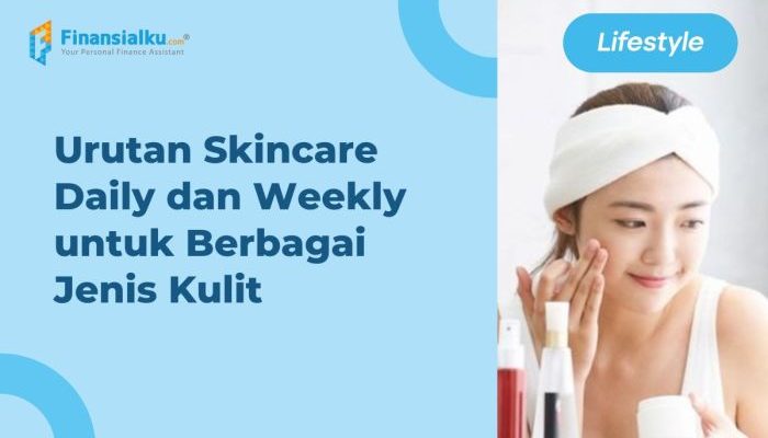 Info Skincare Routine Sesuai Jenis Kulit yang Efektif